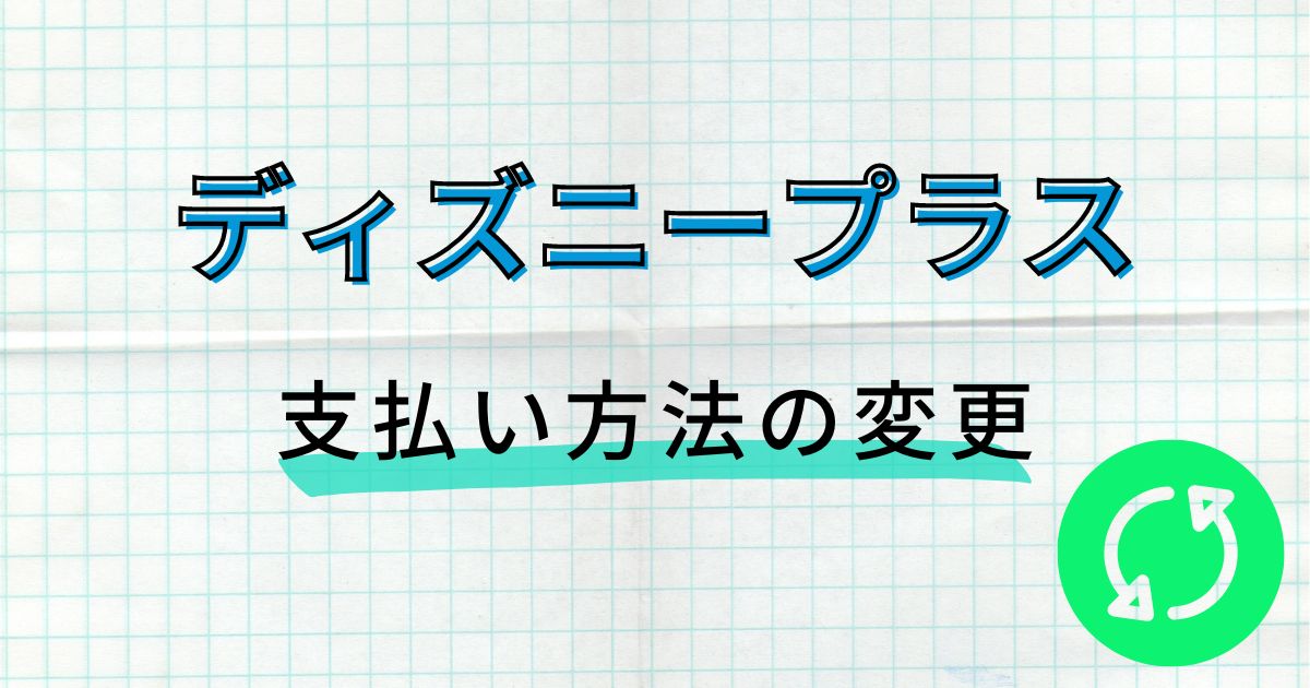 ディズニープラス＿料金＿支払い方法変更