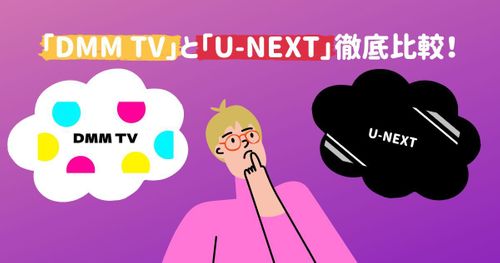 【徹底比較】「DMM TV」と「U-NEXT」どっちがおすすめ？それぞれの特徴を解説！