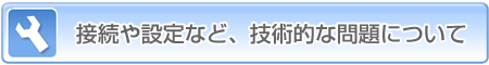 接続や設定など、技術的な問題について