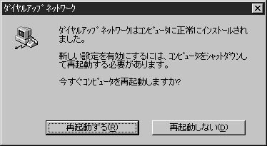 ここまでの設定が完了するとこの画面がでてくるので「再起動する」のボタンでWindowsNTを再起動し、設定内容を更新させてください